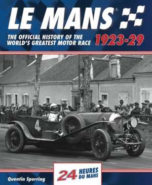 Le Mans: The Official History of the World's Greatest Motor Race, 1923-29 de Quentin Spurring