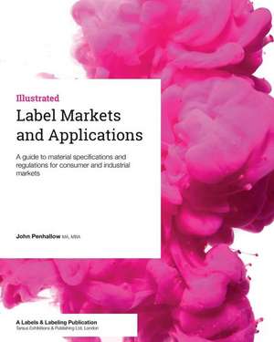 Label Markets and Applications: A guide to material specifications and regulations for consumer and industrial markets de John Penhallow