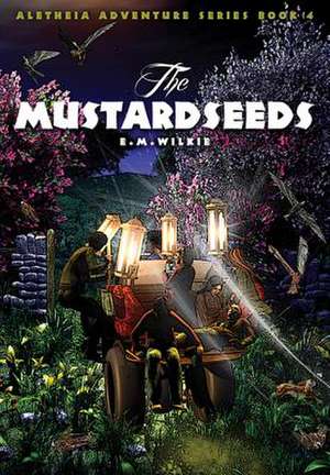 The Mustardseeds: Aletheia Adventure Series - Book 4 de Eunice M. Wilkie