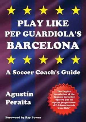 Play Like Pep Guardiola's Barcelona de Agustín Peraita