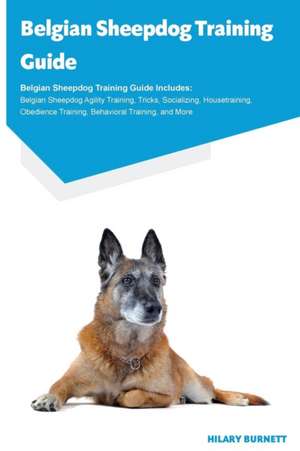 Belgian Sheepdog Training Guide Belgian Sheepdog Training Guide Includes de Burnett Hilary