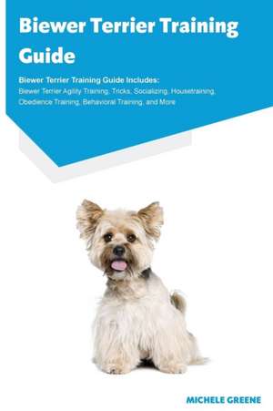 Biewer Terrier Training Guide Biewer Terrier Training Guide Includes de Michele Greene