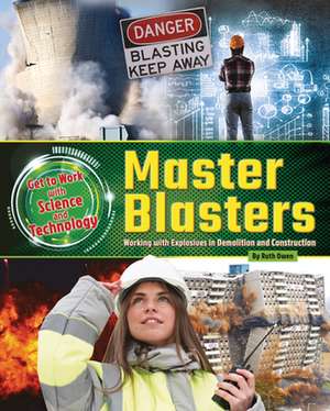 Master Blasters: Working with Explosives in Demolition and Construction de Ruth Owen