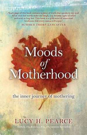 Moods of Motherhood: The Inner Journey of Mothering de Lucy H. Pearce