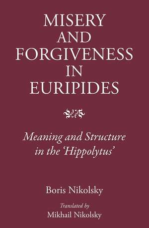 Misery and Forgiveness in Euripides: Meaning and Structure in the 'Hippolytus' de Boris Nikolsky