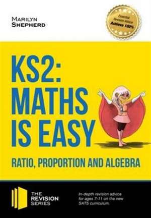 KS2: Maths is Easy - Ratio, Proportion and Algebra. in-Depth Revision Advice for Ages 7-11 on the New Sats Curriculum. Achieve 100% de Marilyn Shepherd