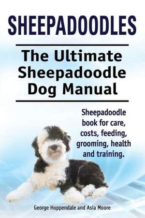 Sheepadoodles. Ultimate Sheepadoodle Dog Manual. Sheepadoodle book for care, costs, feeding, grooming, health and training. de George Hoppendale