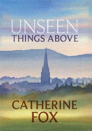 Unseen Things Above de Catherine Fox