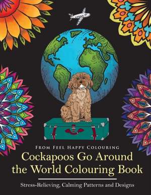 Cockapoos Go Around the World Colouring Book de Feel Happy Colouring