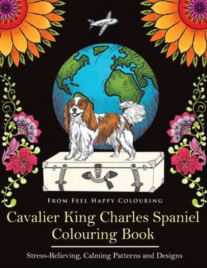 Cavalier King Charles Spaniel Colouring Book de Feel Happy Colouring