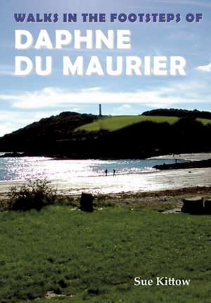 Walks in the Footsteps of Daphne du Maurier de Sue Kittow