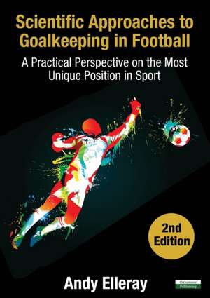 Scientific Approaches to Goalkeeping in Football de Andy Elleray