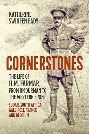 Cornerstones: The Life of H.M. Farmar, from Omdurman to the Western Front de Katherine Swinfen Eady