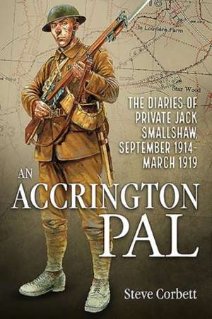 An Accrington Pal: The Diaries of Private Jack Smallshaw, September 1914-March 1919 de Steve Corbett