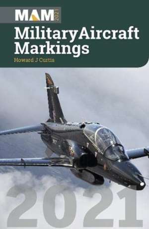 Military Aircraft Markings 2021 de HOWARD J. CURTIS