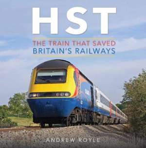 HST: The Train That Saved Britain's Railways de Andrew Royle