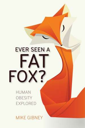 Ever Seen a Fat Fox?: Human Obesity Explored de mike Gibney