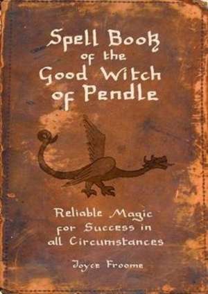 Spell book of the Good Witch of Pendle de Joyce Froome