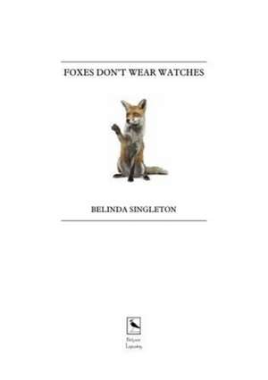 Foxes Don't Wear Watches de Belinda Singleton