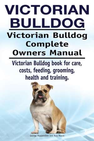 Victorian Bulldog. Victorian Bulldog Complete Owners Manual. Victorian Bulldog book for care, costs, feeding, grooming, health and training. de George Hoppendale