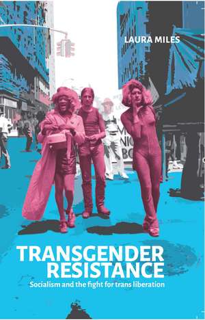 Transgender Resistance: Socialism and the Fight for Trans Liberation de Laura Miles