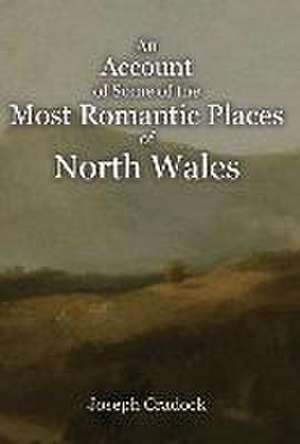 An Account of Some of the Most Romantic Parts of North Wales de Joseph Cradock