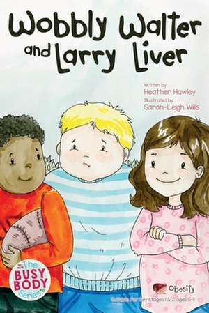 Wobbly Walter and Larry Liver: Obesity de Heather Hawley