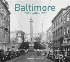 Baltimore Then and Now(r) de Alexander D Mitchell IV