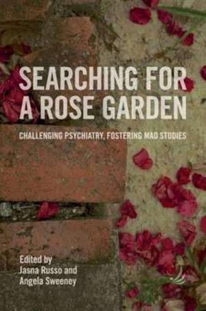 Searching for a Rose Garden: challenging psychiatry, fostering mad studies de Jasna Russo