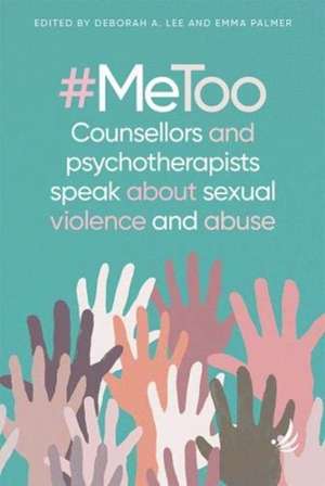 #MeToo - counsellors and psychotherapists speak about sexual violence and abuse de Deborah A. Lee