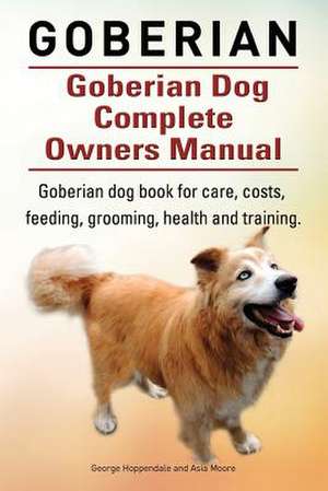 Goberian. Goberian Dog Complete Owners Manual. Goberian Dog Book for Care, Costs, Feeding, Grooming, Health and Training. de George Hoppendale