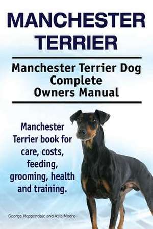 Manchester Terrier. Manchester Terrier Dog Complete Owners Manual. Manchester Terrier book for care, costs, feeding, grooming, health and training. de George Hoppendale