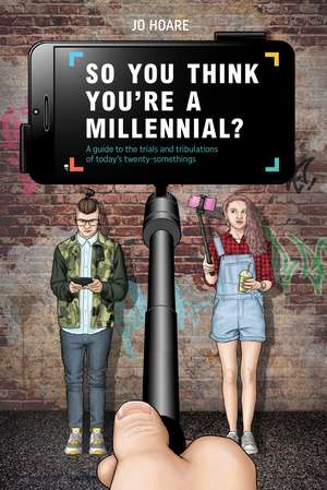 So You Think You're a Millennial?: A guide to the trials and tribulations of today's twenty-somethings de Jo Hoare