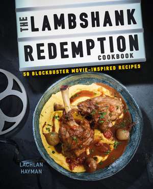 The Lambshank Redemption Cookbook: 50 blockbuster movie-inspired recipes de Lachlan Hayman