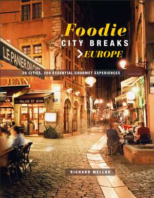 Foodie City Breaks: Europe: 25 cities, 250 essential eating experiences de Richard Mellor