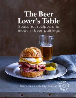 The Beer Lover's Table: Seasonal recipes and modern beer pairings de Claire Bullen