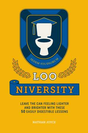 Loo-niversity: Leave the can feeling lighter and brighter with these 50 easily digestible lessons de Nathan Joyce