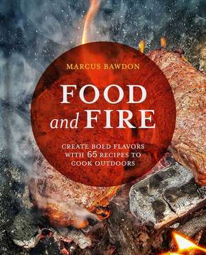 Food and Fire: Create bold dishes with 65 recipes to cook outdoors de Marcus Bawdon