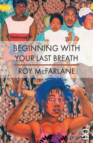 Beginning With Your Last Breath de Roy Mcfarlane