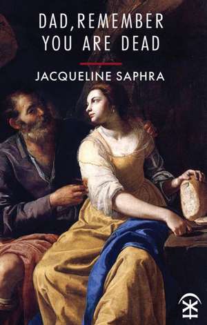 Saphra, J: Dad, Remember You Are Dead de Jacqueline Saphra