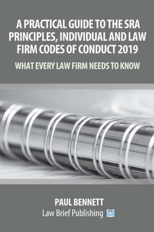 A Practical Guide to the SRA Principles, Individual and Law Firm Codes of Conduct 2019 de Paul Bennett