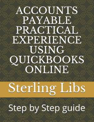 Accounts Payable Practical Experience Using QuickBooks Online: Step by Step guide de Sterling Libs Fcca