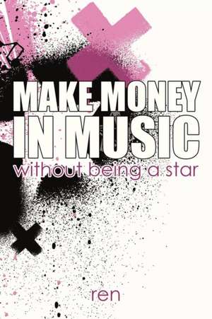 Make Money in Music Without Being a Star de Ren