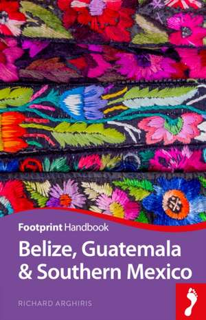 Belize, Guatemala & Southern Mexico Handbook de Richard Arghiris