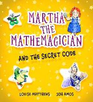 Martha the Mathemagician and the Secret Code de Louise Matthews