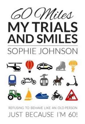 60 Miles My Trials and Smiles de Sophie Johnson