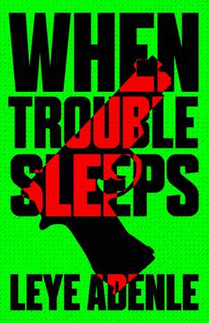 When Trouble Sleeps de Leye Adenle