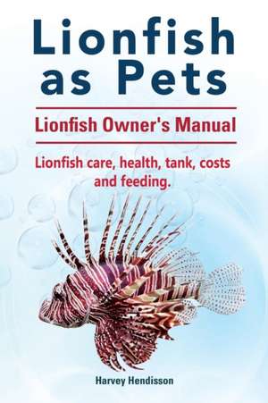 Lionfish as Pets. Lionfish Owners Manual. Lionfish care, health, tank, costs and feeding. de Harvey Hendisson