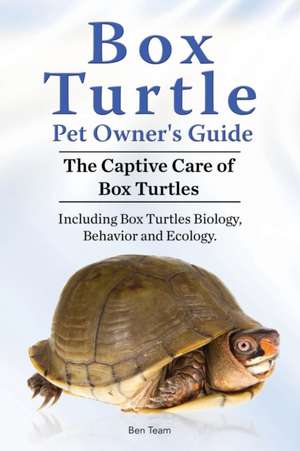 Box Turtle Pet Owners Guide. The Captive Care of Box Turtles. Including Box Turtles Biology, Behavior and Ecolo de Ben Team