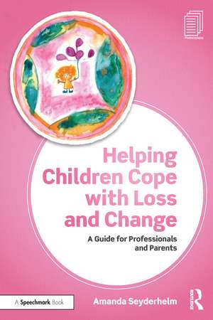 Helping Children Cope with Loss and Change: A Guide for Professionals and Parents de Amanda Seyderhelm